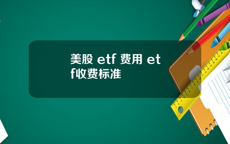 美股 etf 费用 etf收费标准